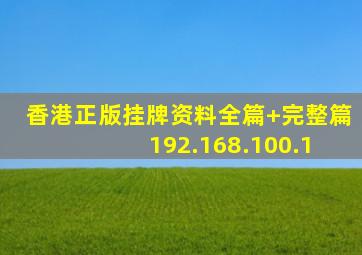香港正版挂牌资料全篇+完整篇 192.168.100.1